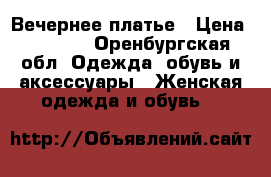 Вечернее платье › Цена ­ 1 000 - Оренбургская обл. Одежда, обувь и аксессуары » Женская одежда и обувь   